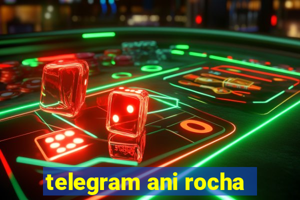 telegram ani rocha